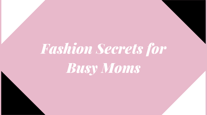 Fashion Secrets for Busy Moms Title graphic